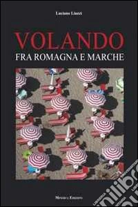 Volando fra Romagna e Marche. Ediz. illustrata