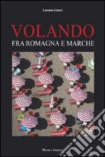 Volando fra Romagna e Marche. Ediz. illustrata libro