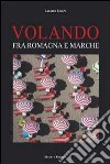 Volando fra Romagna e Marche. Ediz. illustrata libro