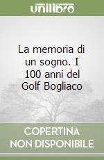 La memoria di un sogno. I 100 anni del Golf Bogliaco libro