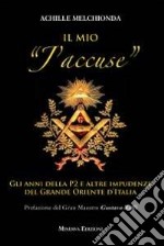 Il mio «j'accuse». Gli anni della P2 e altre impudenze del Grande Oriente d'Italia libro