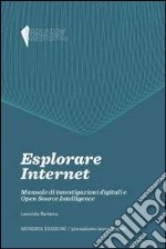 Esplorare internet. Manuale di investigazioni digitali e Open Source Intelligence