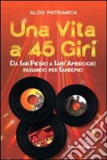 Una vita a 45 giri. Da San Pietro a Sant'Ambrogio passando per Sanremo libro