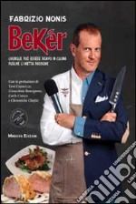 Bekér. Chiunque può essere bravo in cucina purché ci metta passione. Con DVD libro