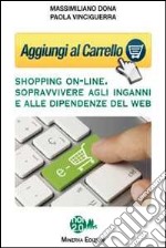 Aggiungi al carrello. Shopping on-line. Sopravvivere agli inganni e alle dipendenze del web libro