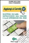 Aggiungi al carrello. Shopping on-line. Sopravvivere agli inganni e alle dipendenze del web libro