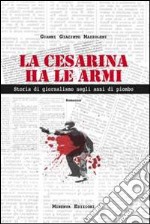 La Cesarina ha le armi. Storia di giornalismo negli anni di piombo libro