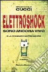 Elettroshock. Sono ancora vivo e la chiamano depressione libro