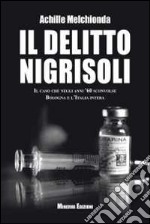 Il delitto Nigrisoli. Il caso che negli anni '60 sconvolse Bologna e l'Italia intera libro