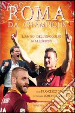 Roma da Champions. L'anno dell'orgoglio giallorosso. Ediz. illustrata