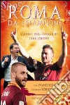 Roma da Champions. L'anno dell'orgoglio giallorosso. Ediz. illustrata libro