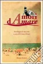 Amori dAmare. Antologia di racconti libro