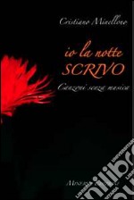 Io la notte scrivo. Canzoni senza musica