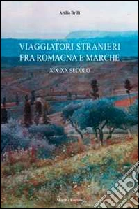 Viaggiatori stranieri tra Romagna e Marche. XIX-XX secolo