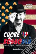 Cuore rossoblù. «Pensato, sofferto e scritto dal dicembre 2012...» libro