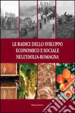 Le radici dello sviluppo economico e sociale nell'Emilia-Romagna libro