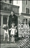 Donna Rachele mia nonna. La moglie di Benito Mussolini libro