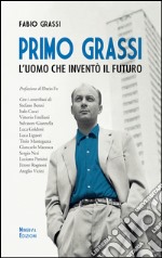 Primo Grassi. L'uomo che inventò il futuro libro