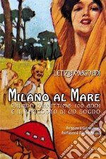 Milano al mare. Milano Marittima. 100 anni e il racconto di un sogno libro