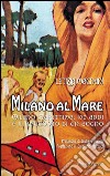 Milano al mare Milano Marittima. 100 anni e il racconto di un sogno libro di Magnani Letizia