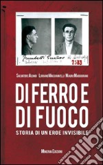 Di ferro e di fuoco. Storia di un eroe invisibile libro