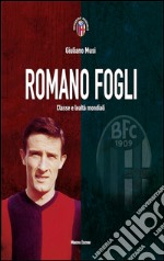 Romano Fogli. Classe e lealtà mondiali libro