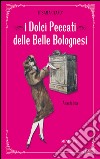 I dolci peccati delle belle bolognesi libro