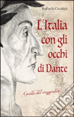 L'Italia con gli occhi di Dante. Guida del viaggiatore libro