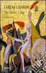 L'Arena Casarini. Pino Casarini, il mago libro