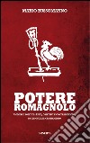 Potere romagnolo. Uomini e politica. Idee, obiettivi e contraddizioni, di chi guida il cambiamento libro di Russomanno Mario