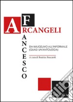 Francesco Arcangeli. Da Wiligelmo all'informale (quasi un'antologia)