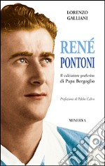René Pontoni. Il calciatore preferito di papa Bergoglio