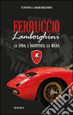 Ferruccio Lamborghini. La sfida, l'avventura, la Miura libro