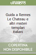 Guida a Rennes Le Chateau e altri misteri templari italiani libro