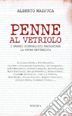 Penne al vetriolo. I grandi giornalisti raccontano la prima Repubblica. Nuova ediz. libro