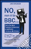 No, non è la BBC. Rai e Servizio Pubblico britannico a confronto libro