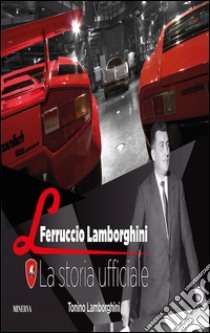 Ferruccio Lamborghini. La storia ufficiale | Tonino Lamborghini | Minerva  Edizioni (Bologna) | 2016