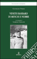 Veneto barbaro di muschi e nebbie libro