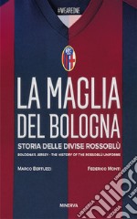 La maglia del Bologna 1909-2016. Storia delle divise rossoblù libro