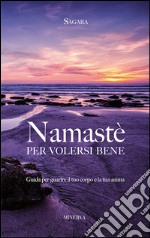 Namastè per volersi bene. Guida per guarire il tuo corpo e la tua anima libro