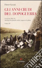 Gli anni crudi del dopoguerra. Crevalcore 1945-'54. Antologia da giornali, archivi, rapporti di polizia. Vol. 3