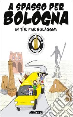 A spasso per Bologna. In zir par Bulaggna. Nuova ediz. libro