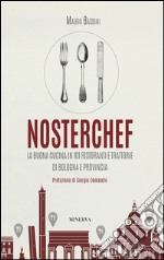 NosterChef. La buona cucina in 101 ristoranti e trattorie di Bologna e provincia libro