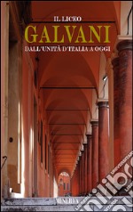 Il Liceo Galvani dall'Unità d'Italia a oggi. Nuova ediz. libro