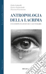 Antropologia della lacrima. Escursioni filosofiche e letterarie libro