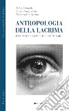 Antropologia della lacrima. Escursioni filosofiche e letterarie libro