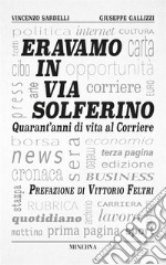 Eravamo in via Solferino. Quarant'anni di vita al Corriere libro