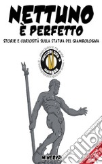 Nettuno è perfetto. Storia e curiosità sulla statua del Giambologna libro