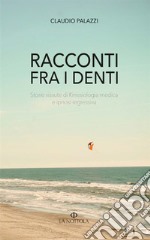 Racconti tra i denti. Storie vissute di Kiniesologia medica e ipnosi regressiva. Nuova ediz. libro