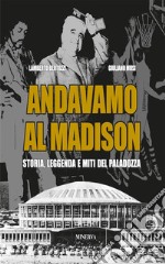 Andavamo al Madison. Storia, leggenda e miti del Paladozza libro